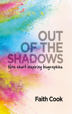 Out of the Shadows: Nine Short Inspiring Biographies - Cook, Faith