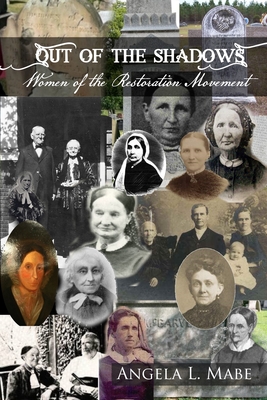 Out of the Shadows: Women of the Restoration Movement - Mabe, Angela