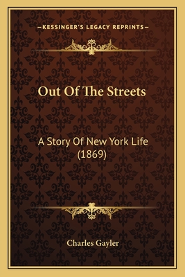 Out of the Streets: A Story of New York Life (1869) - Gayler, Charles