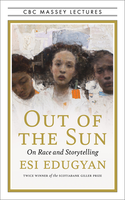 Out of the Sun: On Race and Storytelling - Edugyan, Esi