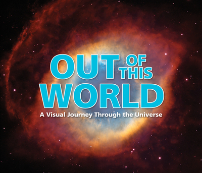Out of This World: A Visual Journey Through the Universe - Publications International Ltd
