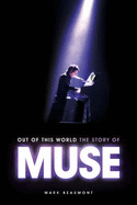 Out of This World: The Story of Muse - Beaumont, Mark