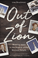 Out of Zion: Meeting Jesus in the Shadow of the Mormon Temple