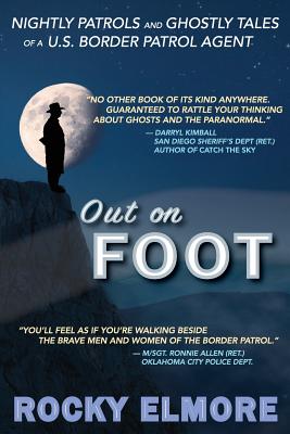Out on Foot: Nightly Patrols and Ghostly Tales of a U.S. Border Patrol Agent - Elmore, Rocky