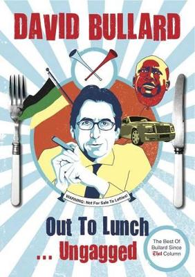 Out to Lunch! Ungagged: The Best Of Bullard Since THAT Column - Bullard, David