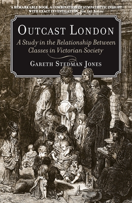 Outcast London: A Study in the Relationship Between Classes in Victorian Society - Jones, Gareth Stedman