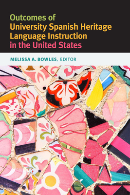 Outcomes of University Spanish Heritage Language Instruction in the United States - Bowles, Melissa A (Editor), and Torres, Julio (Contributions by), and Beaudrie, Sara M (Contributions by)