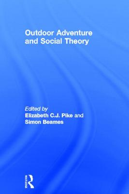 Outdoor Adventure and Social Theory - Pike, Elizabeth C.J. (Editor), and Beames, Simon (Editor)