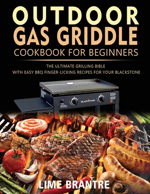 Outdoor Gas Griddle Cookbook for Beginners: The Ultimate Grilling Bible with Easy BBQ Finger-Licking Recipes for Your Blackstone - Brantre, Lime