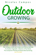 Outdoor Growing: The Complete Guide with Simple and Effective Methods for Outdoor Vegetable. Collection of Two Books: The Companion Planting and Raised Bed Gardening