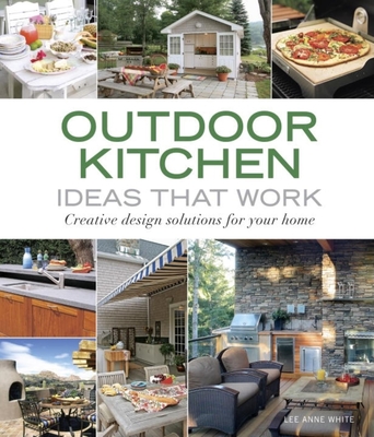 Outdoor Kitchen Ideas That Work: Creative Design Solutions for Your Home - White, Lee Anne
