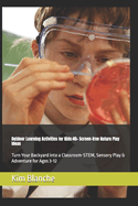 Outdoor Learning Activities for Kids: 40+ Screen-Free Nature Play Ideas: Turn Your Backyard into a Classroom- STEM, Sensory Play & Adventure for Ages 3-12