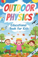 Outdoor Physics Educational Book for Kids 8-12: Engaging Experiments, Fun Facts, and Hands-On Activities to Explore Nature's Wonders