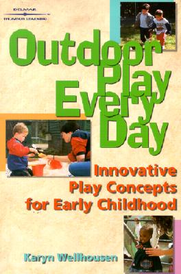 Outdoor Play, Every Day: Innovative Play Concepts for Early Childhood - Wellhousen, Karyn