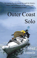 Outer Coast Solo: A Journey by Sea Kayak Through the History, Culture and Wilderness of the Northwest Coast of Vancouver Island