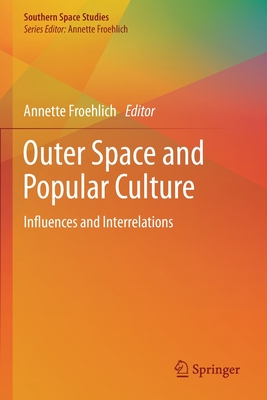 Outer Space and Popular Culture: Influences and Interrelations - Froehlich, Annette (Editor)