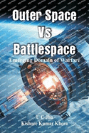 Outer Space Vs Battlespace: Emerging Domain of Warfare