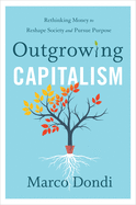 Outgrowing Capitalism: Rethinking Money to Reshape Society and Pursue Purpose