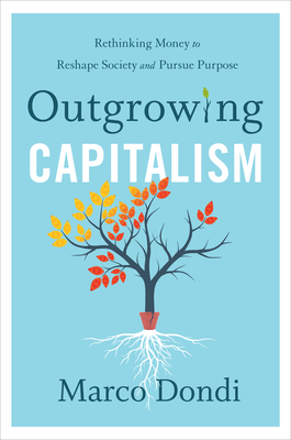 Outgrowing Capitalism: Rethinking Money to Reshape Society and Pursue Purpose - Dondi, Marco