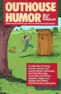 Outhouse Humor: A Collection of Jokes, Stories, Songs, and Poems about Outhouses and Thundermugs, Corncobs and Honey-Dippers, Wasps and Spiders, and - Wheeler, Billy Edd