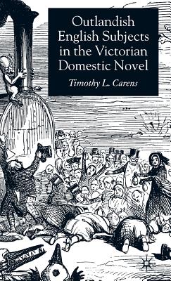 Outlandish English Subjects in the Victorian Domestic Novel - Carens, T