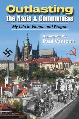 Outlasting the Nazis and Communists: My Life in Vienna and Prague - Vantoch, Paul, and Edwards, Larry (Editor)
