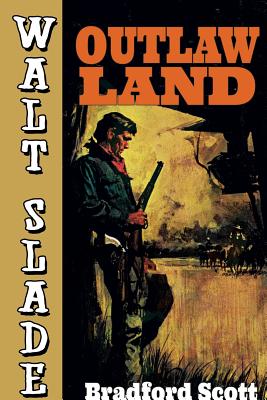 Outlaw Land: A Walt Slade Western - Scott, Bradford