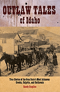 Outlaw Tales of Idaho: True Stories of the Gem State's Most Infamous Crooks, Culprits, and Cutthroats