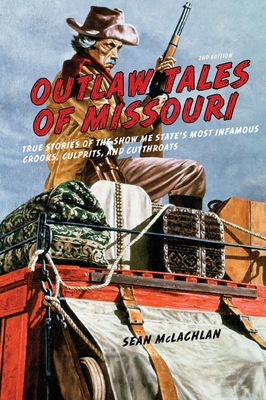 Outlaw Tales of Missouri: True Stories of the Show Me State's Most Infamous Crooks, Culprits, and Cutthroats - McLachlan, Sean