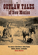 Outlaw Tales of New Mexico: True Stories of New Mexico's Most Infamous Robbers, Rustlers, and Bandits