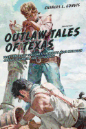 Outlaw Tales of Texas: True Stories Of The Lone Star State's Most Infamous Crooks, Culprits, And Cutthroats