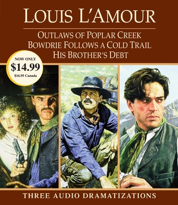 Outlaws of Poplar Creek / Bowdrie Follows a Cold Trail / His Brother's Debt: Three Audio Dramatizations - L'Amour, Louis, and Dramatization (Read by)