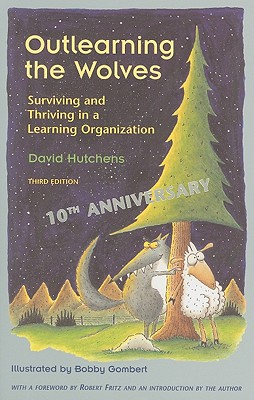 Outlearning the Wolves: Surviving and Thriving in a Learning Organization - Hutchens, David, and Fritz, Robert (Foreword by)