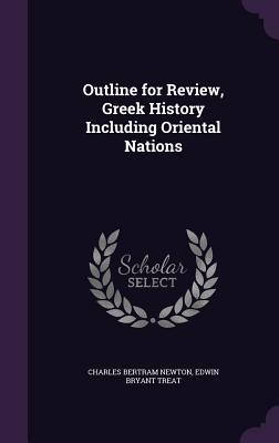 Outline for Review, Greek History Including Oriental Nations - Newton, Charles Bertram, and Treat, Edwin Bryant