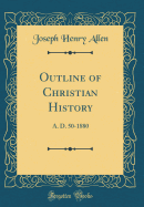 Outline of Christian History: A. D. 50-1880 (Classic Reprint)