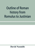 Outline of Roman history from Romulus to Justinian: (including translations of the Twelve tables, the Institutes of Gaius, and the Institutes of Justinian): with special reference to the growth, development and decay of Roman jurisprudence