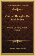 Outline Thoughts on Prohibition: People or Party, Which? (1886)