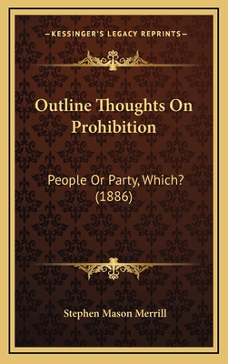 Outline Thoughts on Prohibition: People or Party, Which? (1886) - Merrill, Stephen Mason