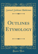 Outlines Etymology (Classic Reprint)