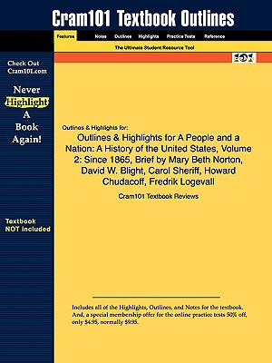 Outlines & Highlights for a People and a Nation: A History of the United States, Volume 2: Since 1865, Brief by Mary Beth Norton, David W. Blight, Carol Sheriff, Howard Chudacoff, Fredrik Logevall - Cram101 Textbook Reviews