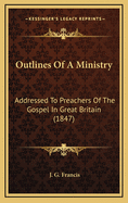 Outlines of a Ministry: Addressed to Preachers of the Gospel in Great Britain