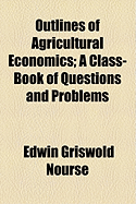 Outlines of Agricultural Economics; A Class-Book of Questions and Problems