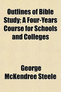Outlines of Bible Study. a Four-Years Course for Schools and Colleges