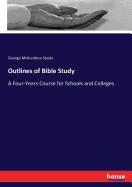 Outlines of Bible Study: A Four-Years Course for Schools and Colleges