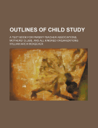 Outlines of Child Study: A Text Book for Parent-Teacher Associations, Mothers' Clubs, and All Kindred Organizations
