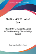 Outlines Of Criminal Law: Based On Lectures Delivered In The University Of Cambridge (1907)