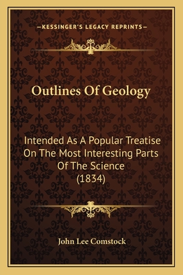 Outlines Of Geology: Intended As A Popular Treatise On The Most Interesting Parts Of The Science (1834) - Comstock, John Lee