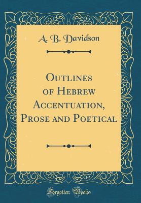 Outlines of Hebrew Accentuation, Prose and Poetical (Classic Reprint) - Davidson, A B