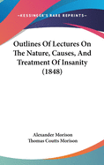 Outlines Of Lectures On The Nature, Causes, And Treatment Of Insanity (1848)