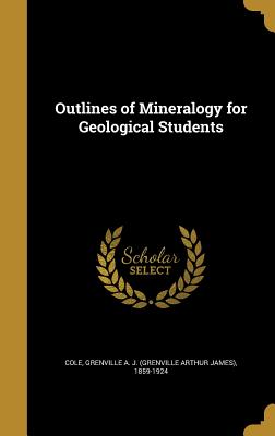 Outlines of Mineralogy for Geological Students - Cole, Grenville a J (Grenville Arthur (Creator)
